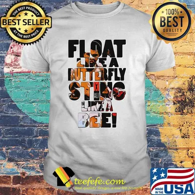 Float like a butterfly sting like a bee shirt