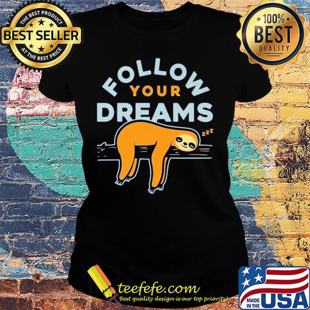 Follow your dreams sloth s Ladies tee Follow your dreams sloth s Ladies tee