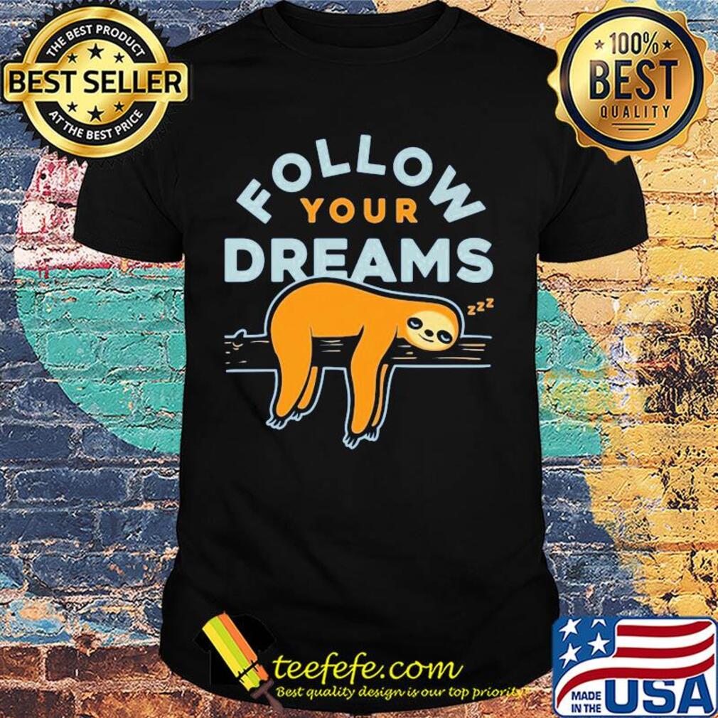 Follow your dreams sloth shirt Follow your dreams sloth shirt