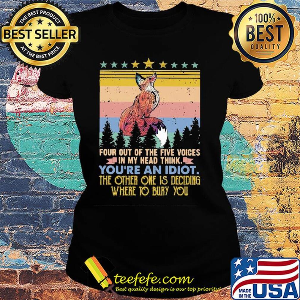 Fox four out of the five voices in my head think you're an idiot the other one is deciding where to bury you stars vintage s Ladies tee Fox four out of the five voices in my head think you're an idiot the other one is deciding where to bury you stars vintage s Ladies tee