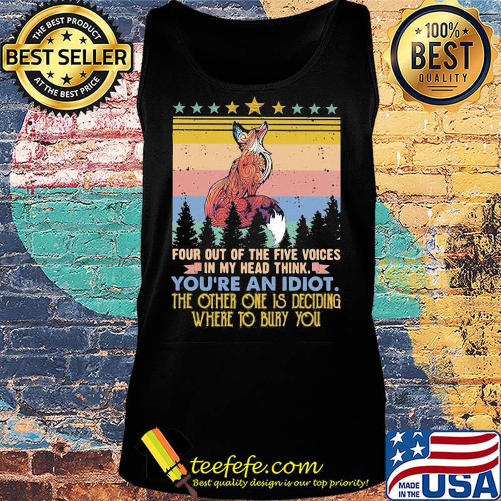 Fox four out of the five voices in my head think you're an idiot the other one is deciding where to bury you stars vintage s Tank top Fox four out of the five voices in my head think you're an idiot the other one is deciding where to bury you stars vintage s Tank top
