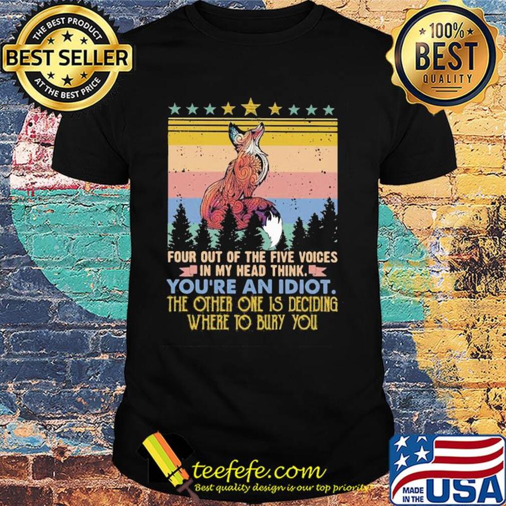 Fox four out of the five voices in my head think you're an idiot the other one is deciding where to bury you stars vintage shirt Fox four out of the five voices in my head think you're an idiot the other one is deciding where to bury you stars vintage shirt