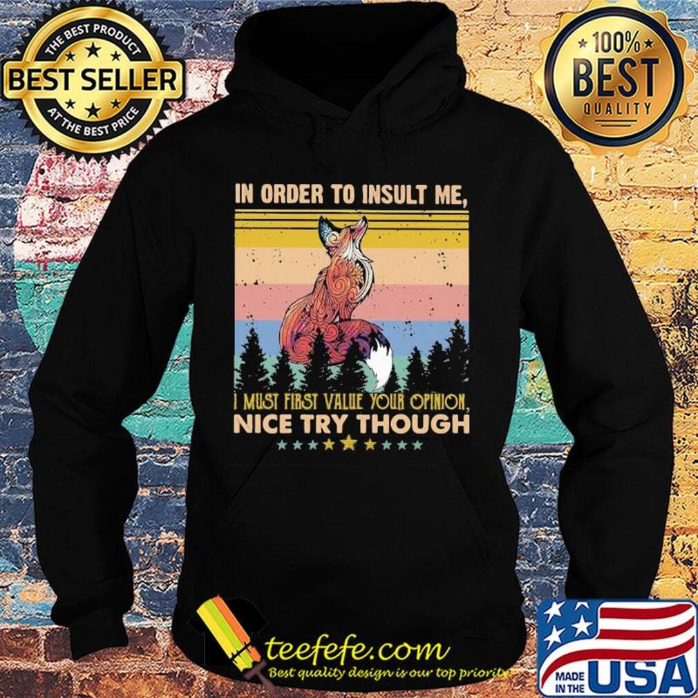 Fox in order to insult me I must first value your opinion nice try though stars vintage s Hoodie Fox in order to insult me I must first value your opinion nice try though stars vintage s Hoodie