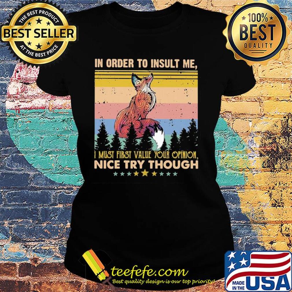 Fox in order to insult me I must first value your opinion nice try though stars vintage s Ladies tee Fox in order to insult me I must first value your opinion nice try though stars vintage s Ladies tee