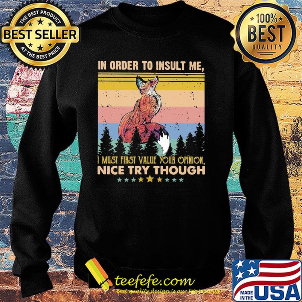 Fox in order to insult me I must first value your opinion nice try though stars vintage s Sweater Fox in order to insult me I must first value your opinion nice try though stars vintage s Sweater