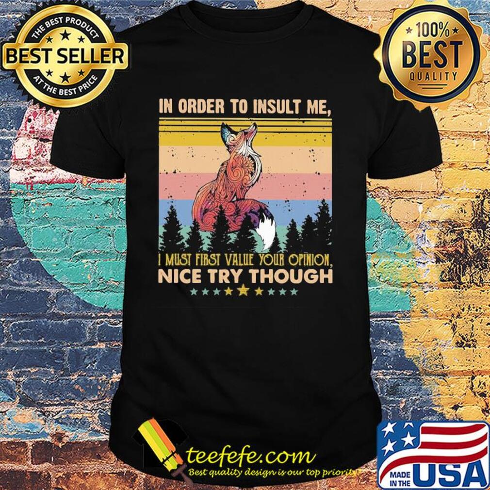 Fox in order to insult me I must first value your opinion nice try though stars vintage shirt