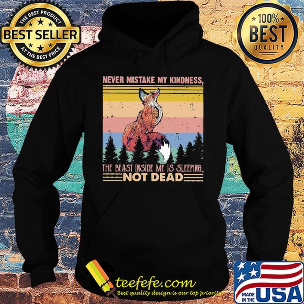 Fox never mistake my kindness the beast inside me is sleeping not dead vintage s Hoodie Fox never mistake my kindness the beast inside me is sleeping not dead vintage s Hoodie