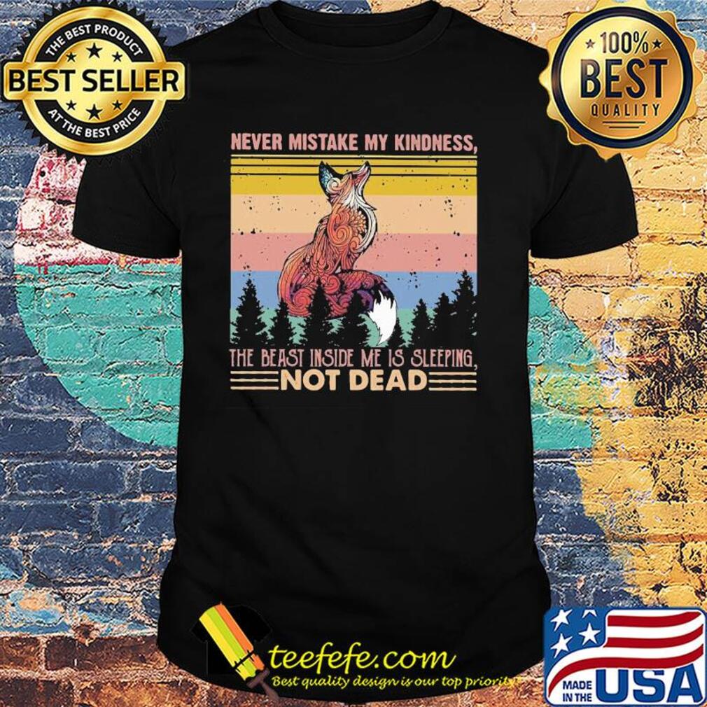 Fox never mistake my kindness the beast inside me is sleeping not dead vintage shirt