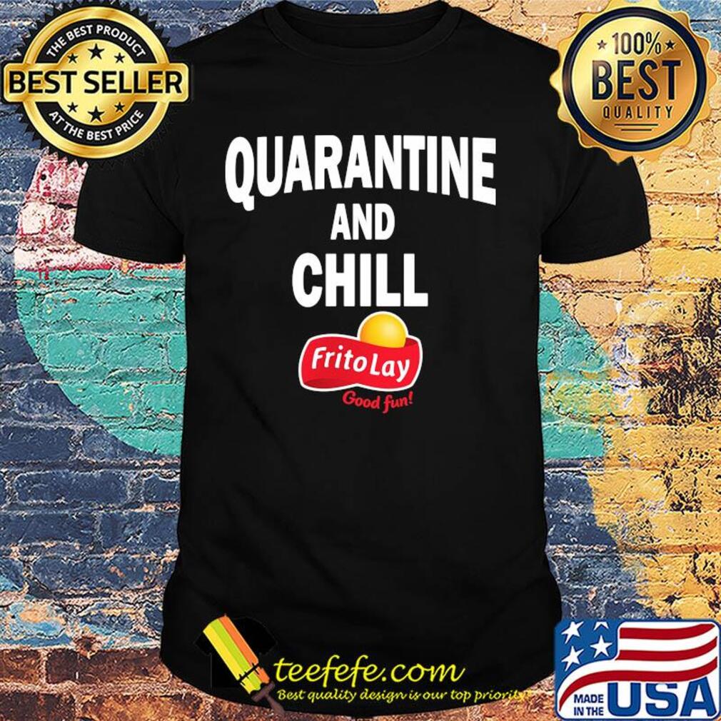 Frito lay good fun quarantine and chill shirt