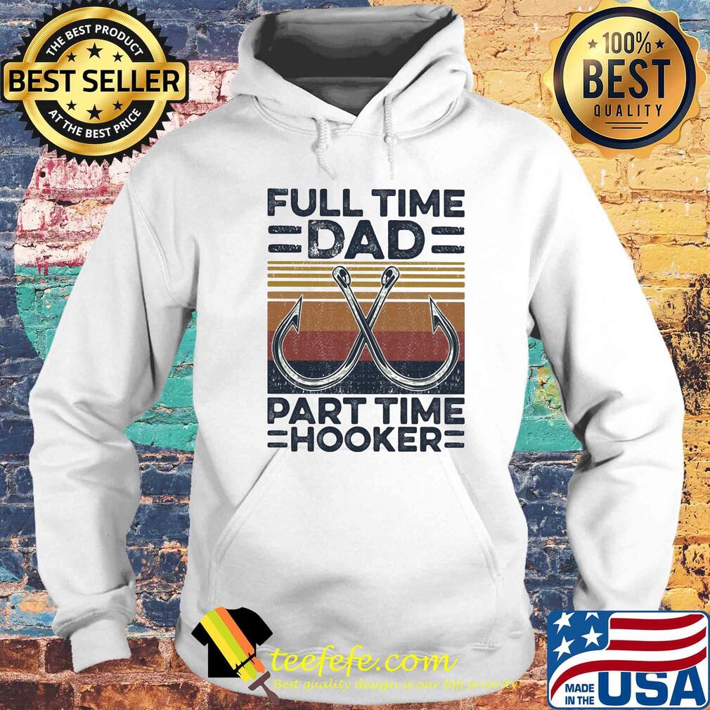 Full time dad part time hooker fishing vintage s Hoodie Full time dad part time hooker fishing vintage s Hoodie