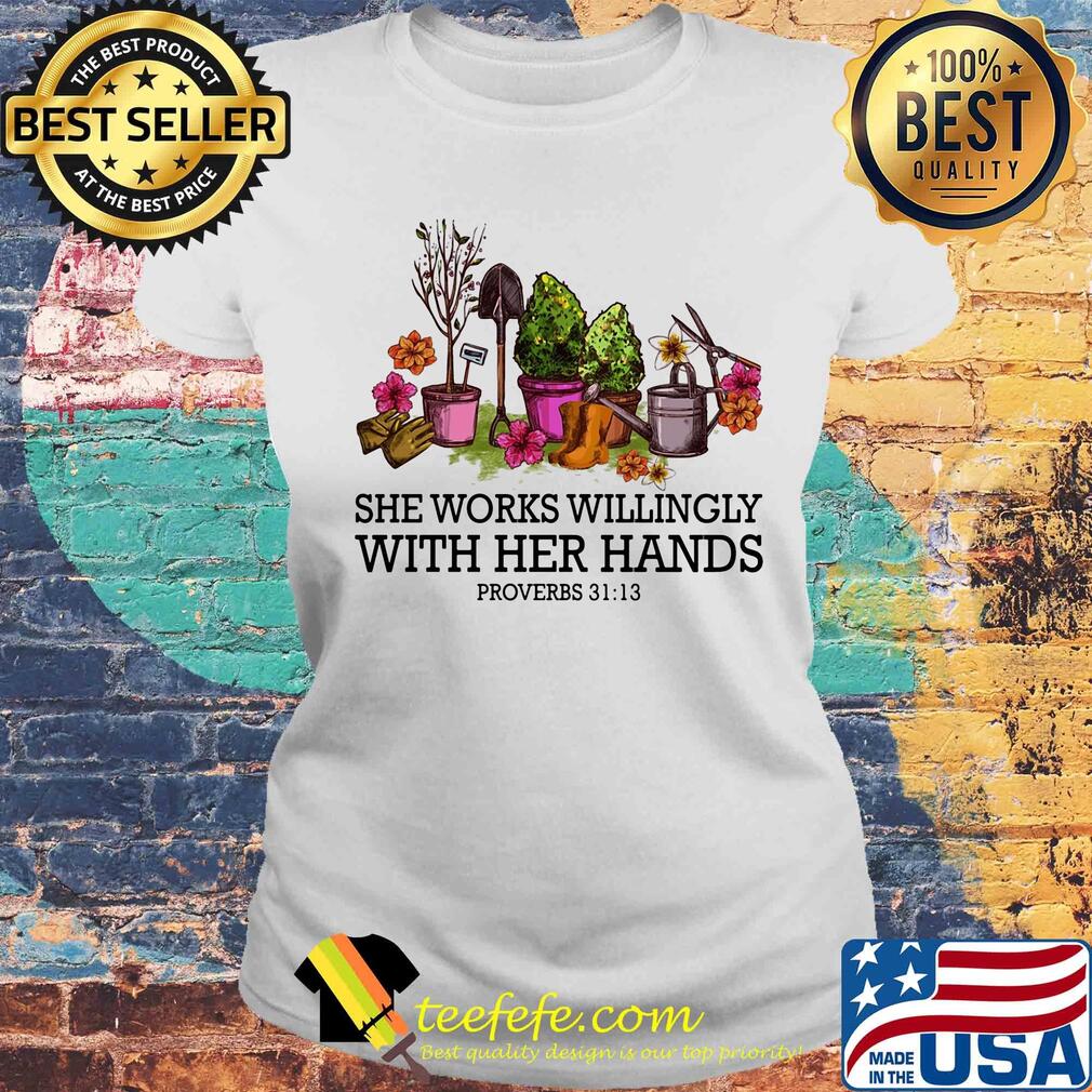 Garden she works willingly with her hands proverbs s Laides tee Garden she works willingly with her hands proverbs s Laides tee