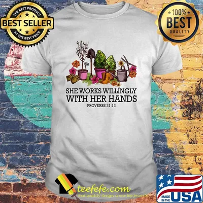 Garden she works willingly with her hands proverbs shirt