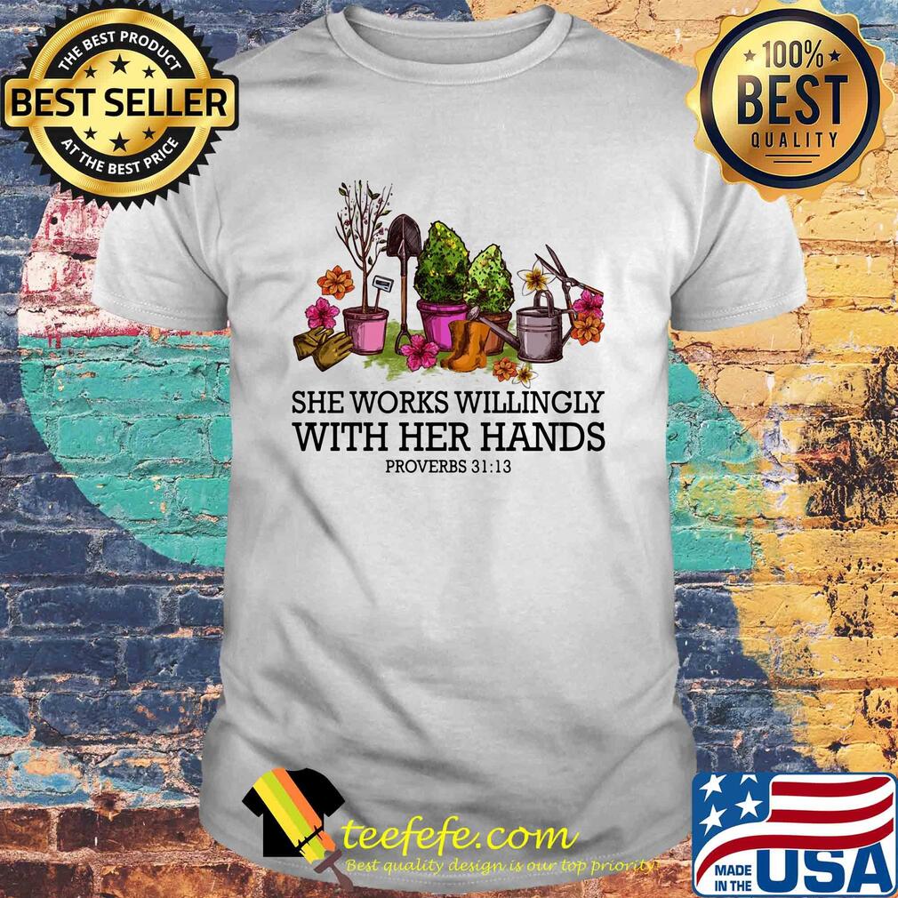 Garden she works willingly with her hands proverbs shirt