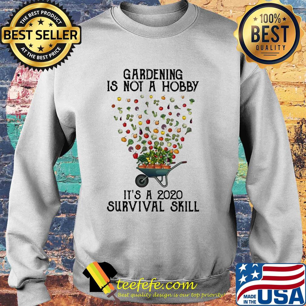 Gardening is not a hobby it's a 2020 survival skill s Sweater Gardening is not a hobby it's a 2020 survival skill s Sweater