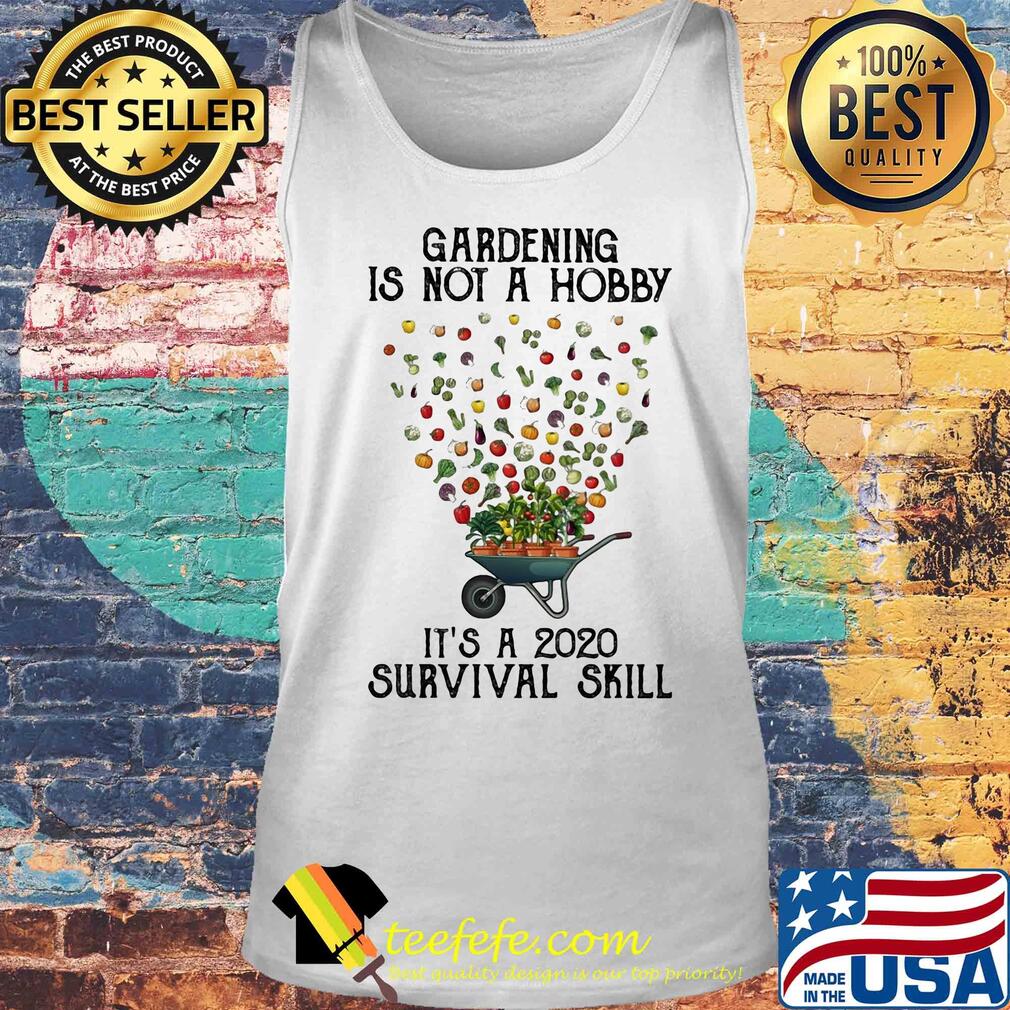 Gardening is not a hobby it's a 2020 survival skill s Tank top Gardening is not a hobby it's a 2020 survival skill s Tank top