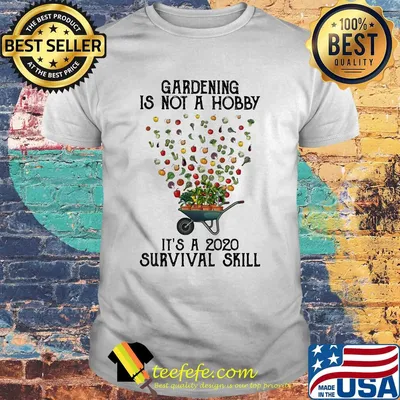 Gardening is not a hobby it's a 2020 survival skill shirt