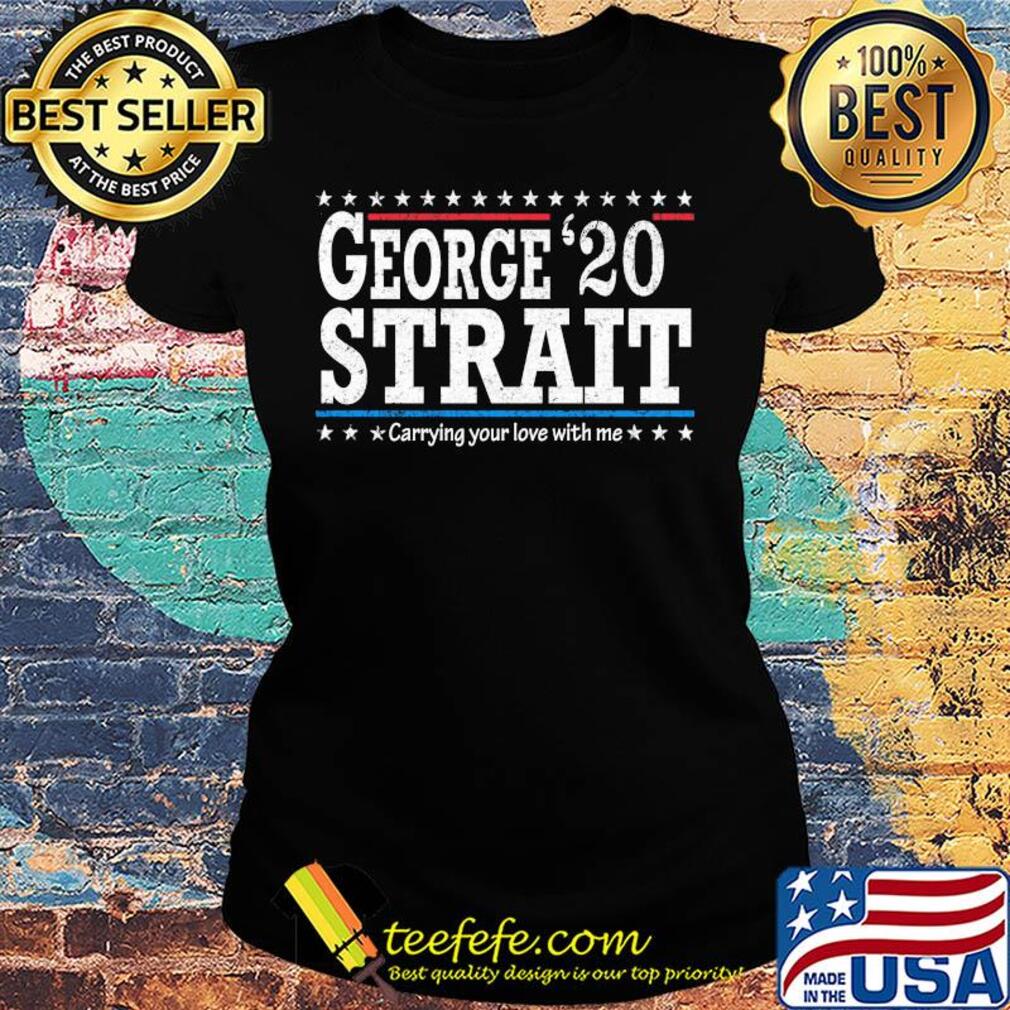 George 20 strait carrying your love with me s Ladies tee George 20 strait carrying your love with me s Ladies tee