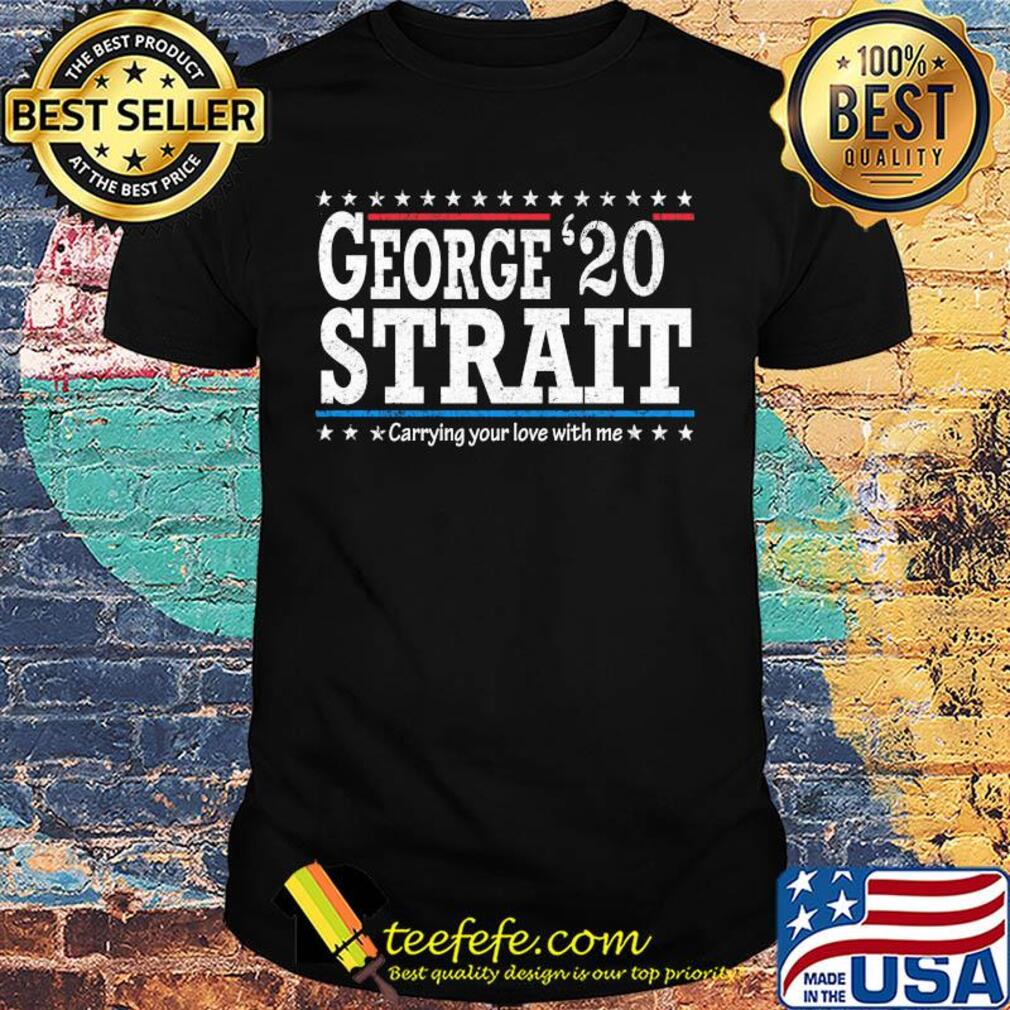 George 20 strait carrying your love with me shirt George 20 strait carrying your love with me shirt