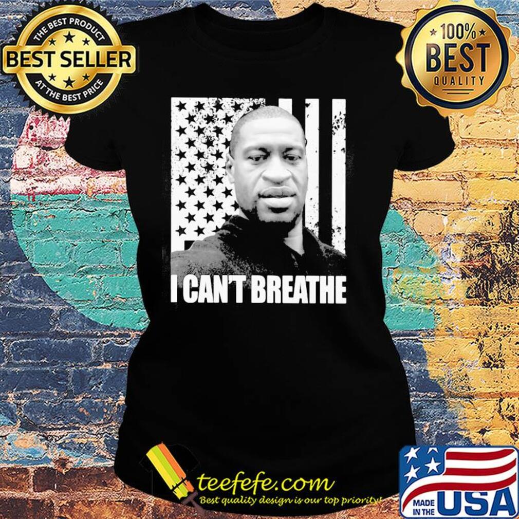 George Floyd I can't breathe American flag veteran Independence Day s Ladies tee George Floyd I can't breathe American flag veteran Independence Day s Ladies tee