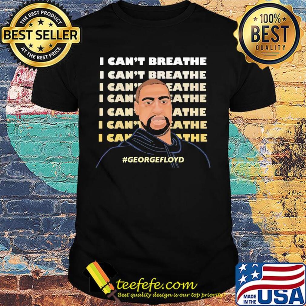 George Floyd I can't breathe I can't breathe shirt