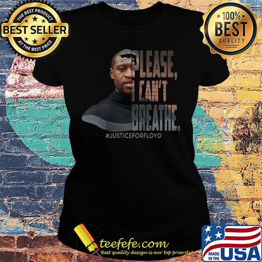George Floyd please I can't breathe justice for floyd s Ladies tee George Floyd please I can't breathe justice for floyd s Ladies tee