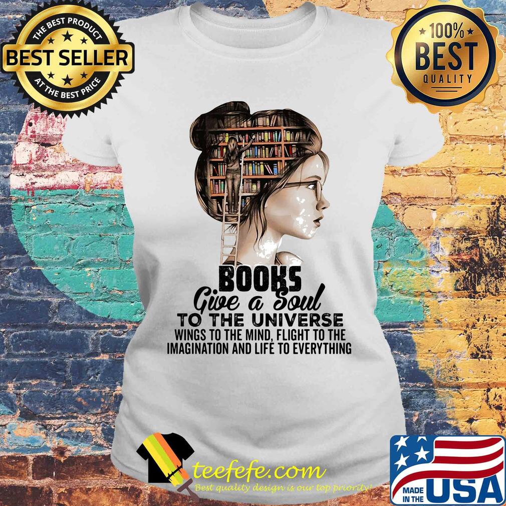 Girl books give a soul to the universe wings to the mind flight to the imagination and life to everything s Laides tee Girl books give a soul to the universe wings to the mind flight to the imagination and life to everything s Laides tee