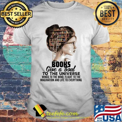 Girl books give a soul to the universe wings to the mind flight to the imagination and life to everything shirt