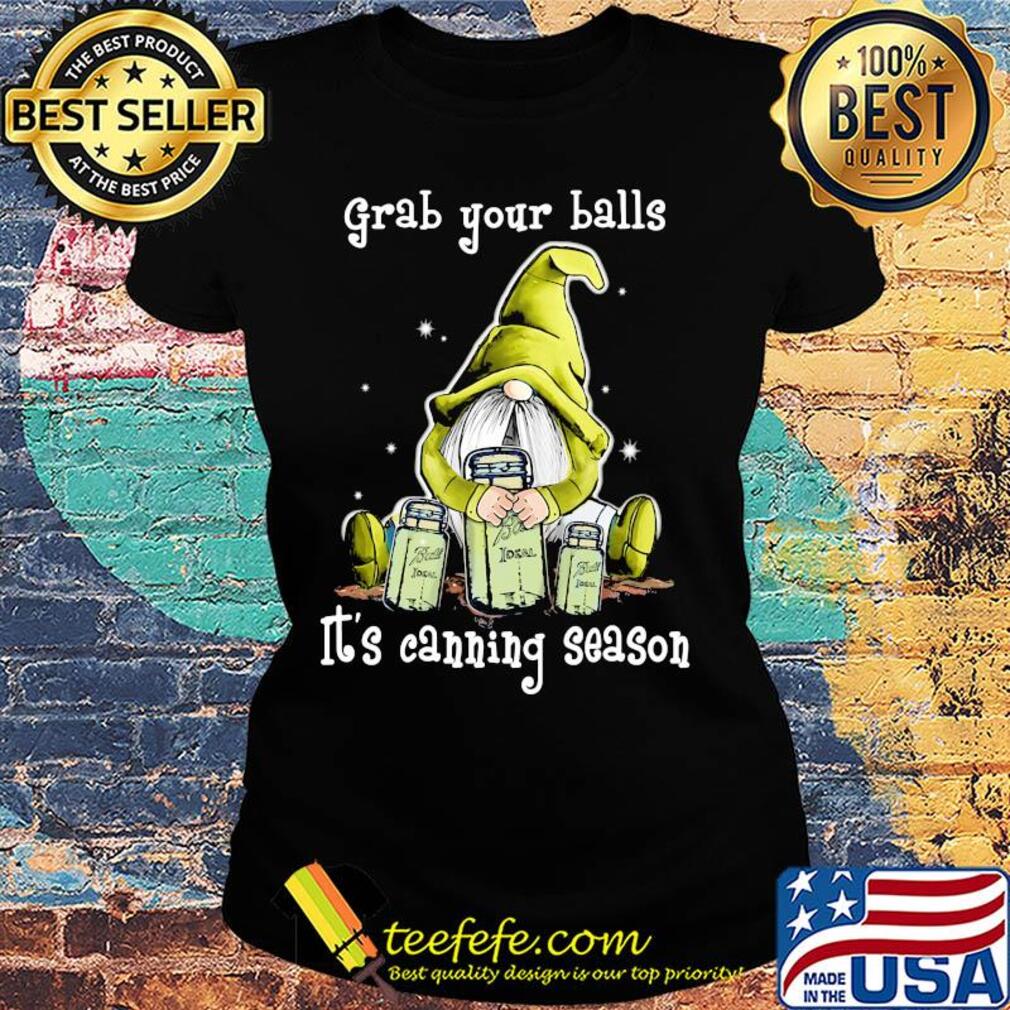 Gnome grab your balls it's canning season s Ladies tee Gnome grab your balls it's canning season s Ladies tee