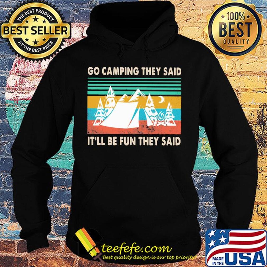 Go camping they said it'll be fun they said vintage s Hoodie Go camping they said it'll be fun they said vintage s Hoodie