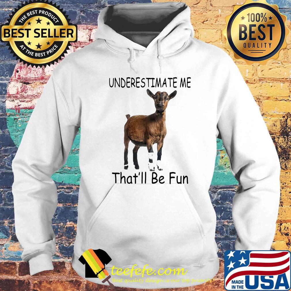 Goat Underestimate me that'll be fun s Hoodie Goat Underestimate me that'll be fun s Hoodie