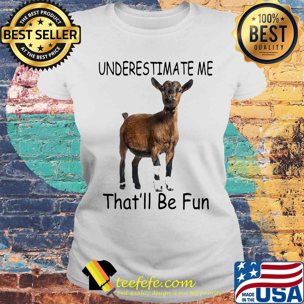Goat Underestimate me that'll be fun s Laides tee Goat Underestimate me that'll be fun s Laides tee