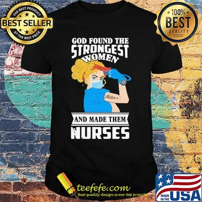 God found the strongest women and made them nurses mask shirt
