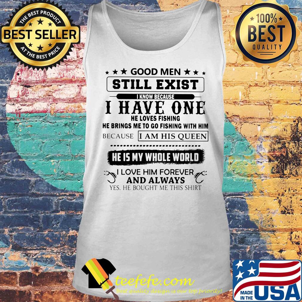 Good men still exist I know because I have one he loves fishing s Tank top Good men still exist I know because I have one he loves fishing s Tank top