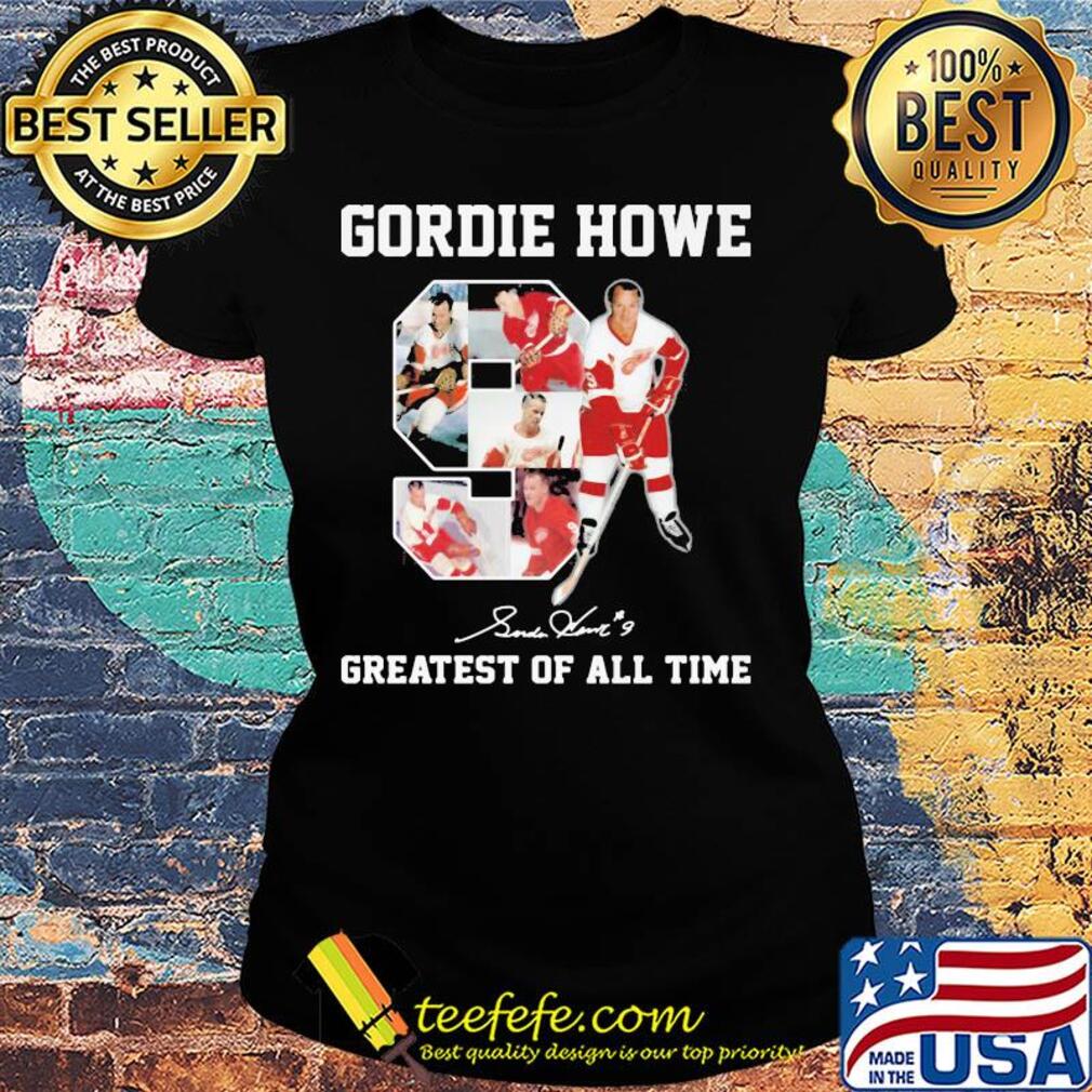 Gordie Howe 9 greatest of all time signature s Ladies tee Gordie Howe 9 greatest of all time signature s Ladies tee