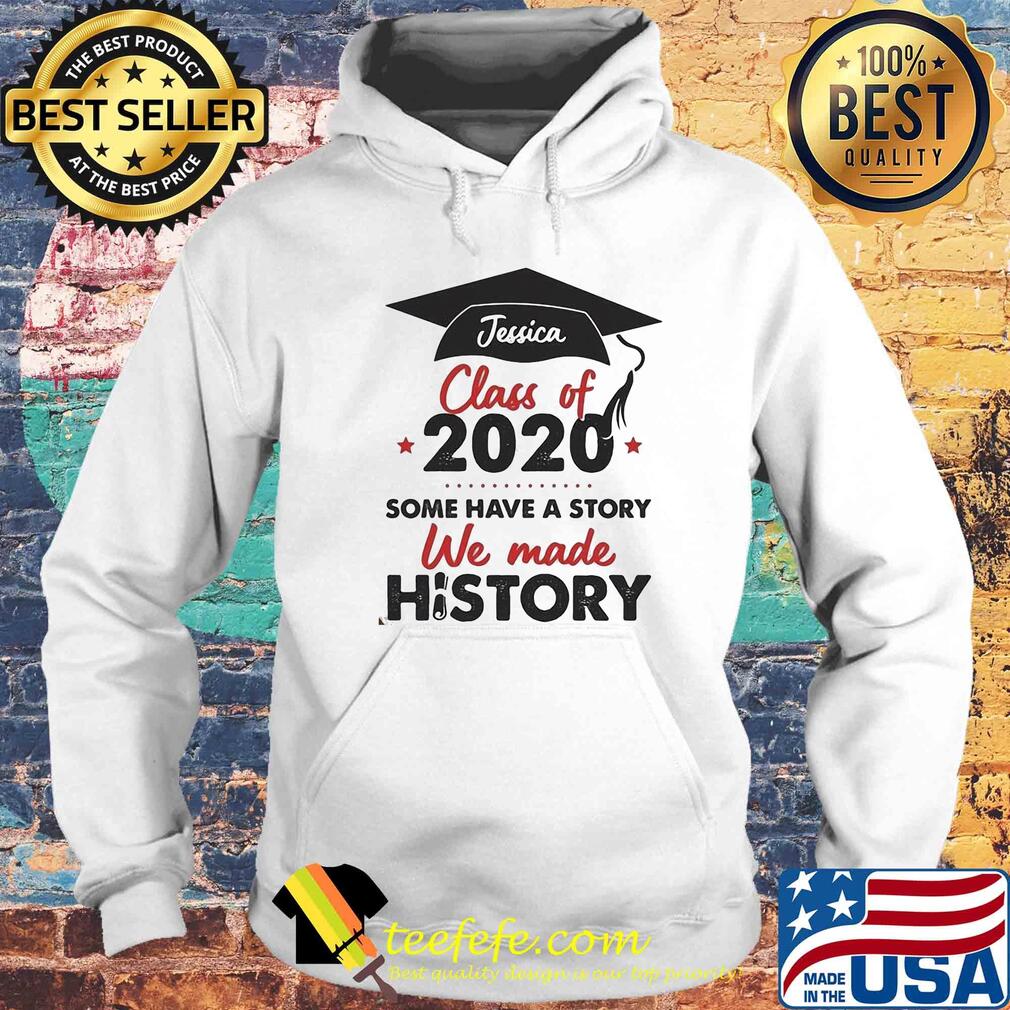 Graduate jessica class of 2020 some have a story we made history s Hoodie Graduate jessica class of 2020 some have a story we made history s Hoodie