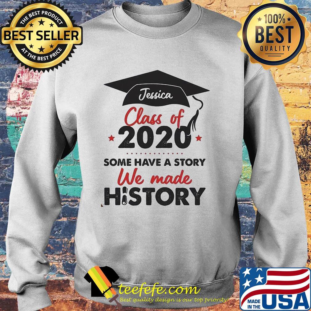 Graduate jessica class of 2020 some have a story we made history s Sweater Graduate jessica class of 2020 some have a story we made history s Sweater
