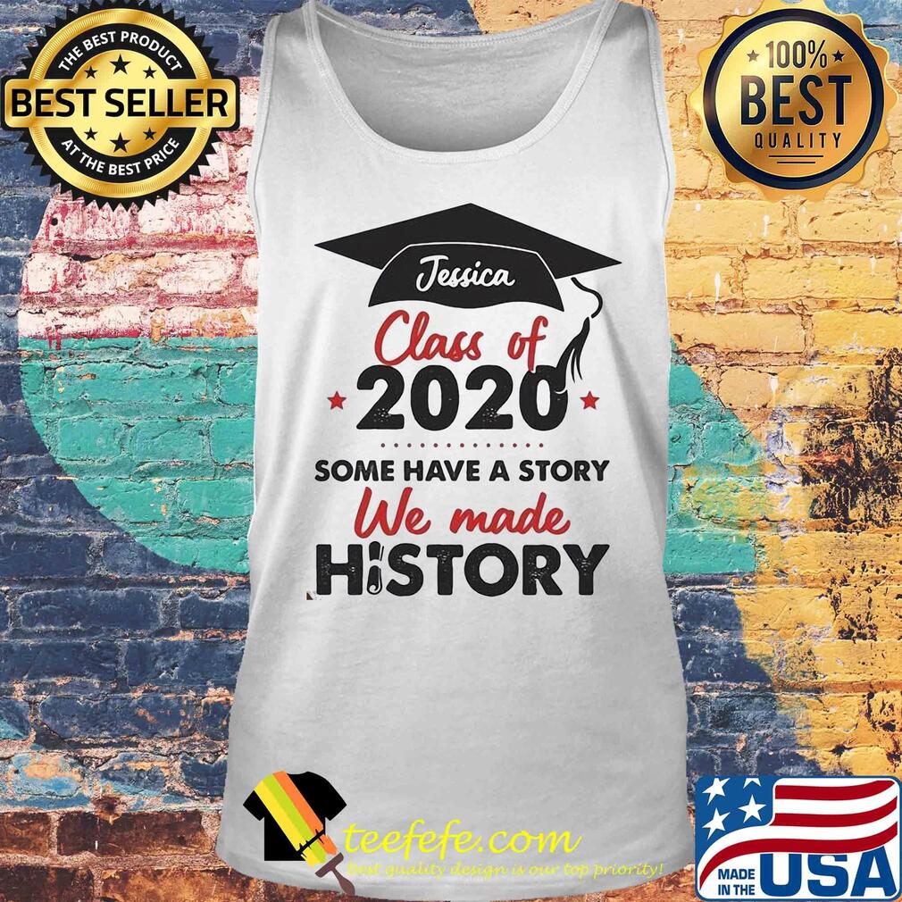 Graduate jessica class of 2020 some have a story we made history s Tank top Graduate jessica class of 2020 some have a story we made history s Tank top
