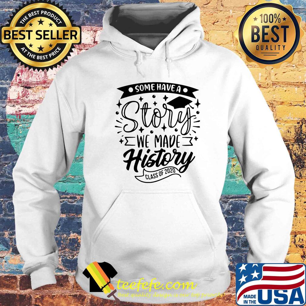 Graduation some have a story we made history class of 2020 s Hoodie Graduation some have a story we made history class of 2020 s Hoodie