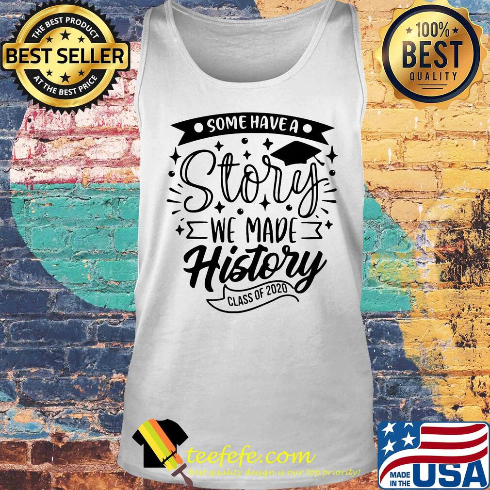 Graduation some have a story we made history class of 2020 s Tank top Graduation some have a story we made history class of 2020 s Tank top