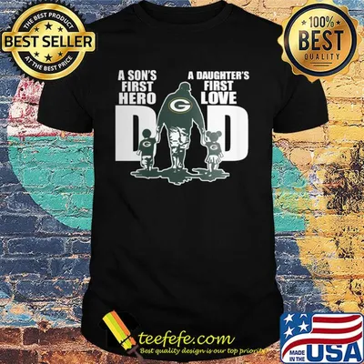 Green Bay Packers dad a son's first hero a daughter's first love shirt