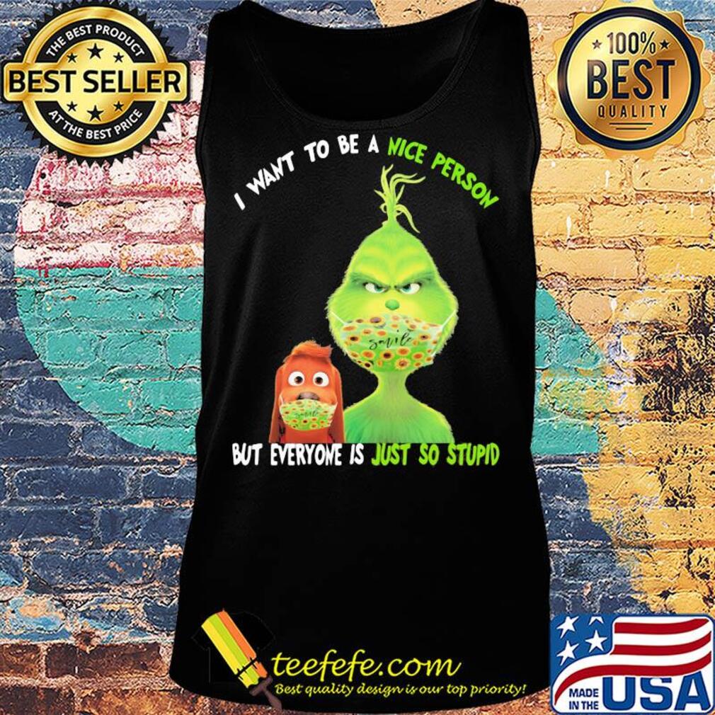 Grinch and his dog mask I want to be a nice person but everyone is just so stupid s Tank top Grinch and his dog mask I want to be a nice person but everyone is just so stupid s Tank top