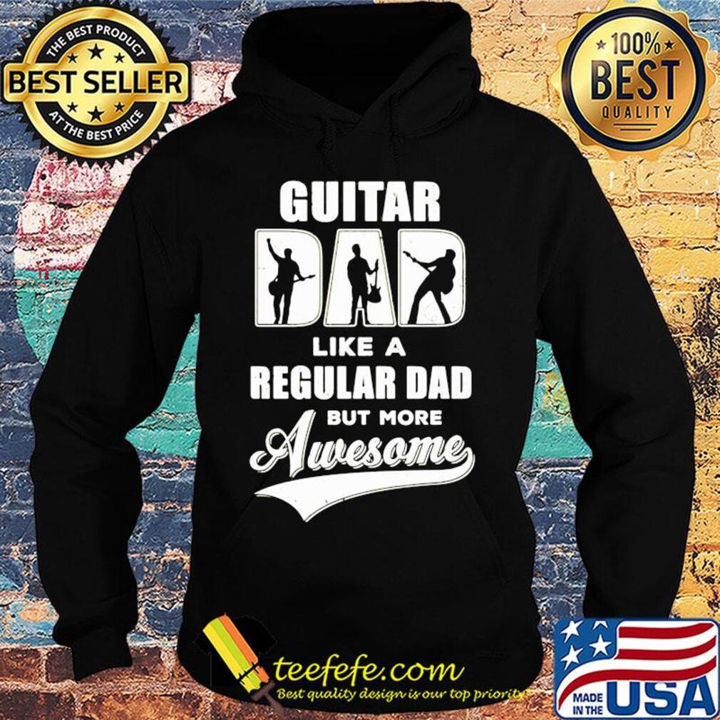 Guitar dad like a regular dad but more awesome s Hoodie Guitar dad like a regular dad but more awesome s Hoodie