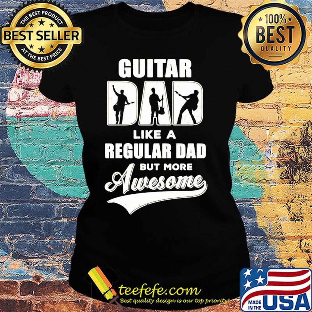 Guitar dad like a regular dad but more awesome s Ladies tee Guitar dad like a regular dad but more awesome s Ladies tee