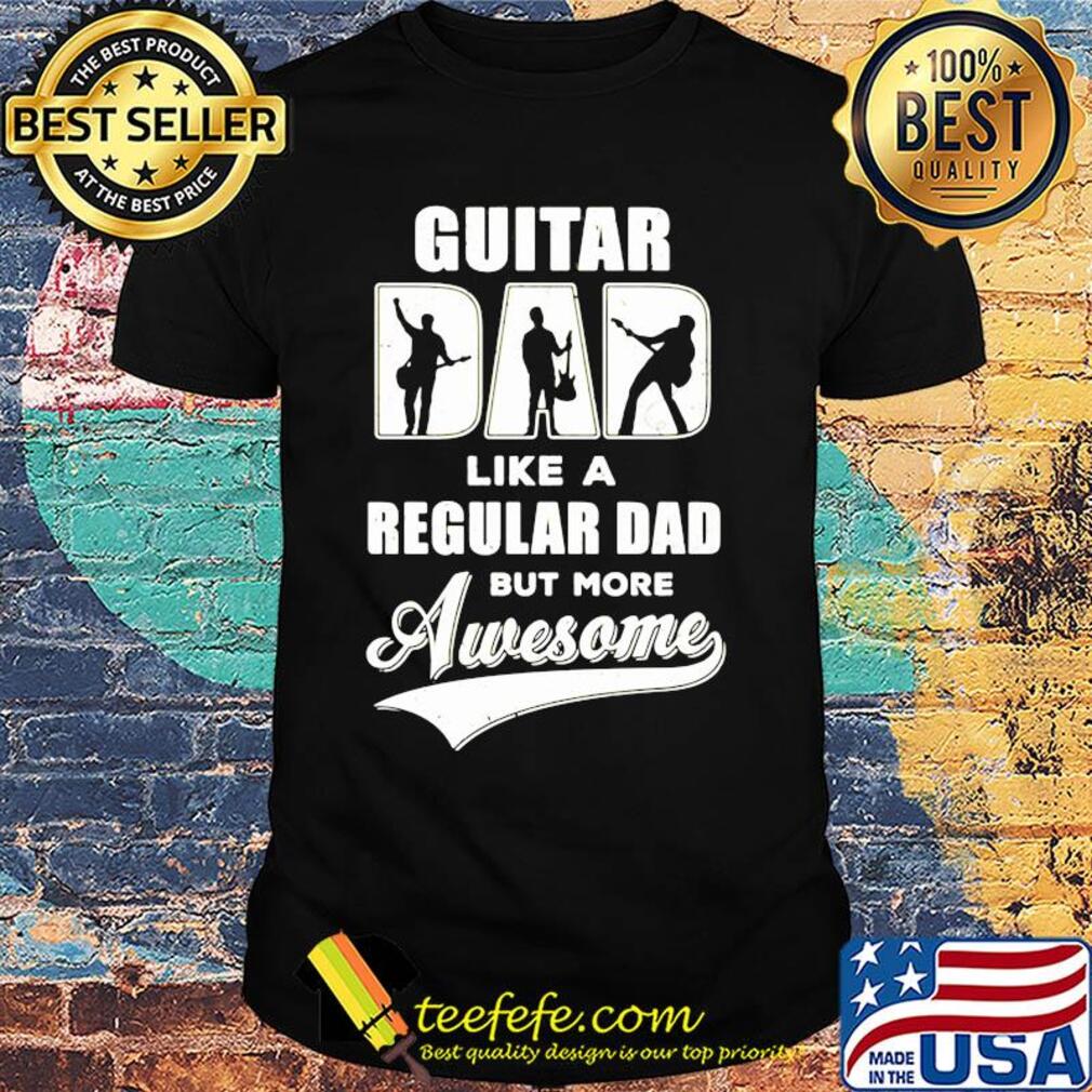 Guitar dad like a regular dad but more awesome shirt Guitar dad like a regular dad but more awesome shirt