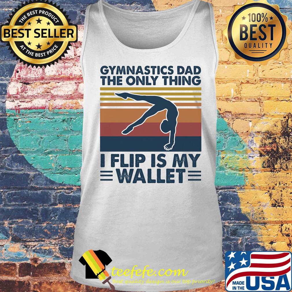 Gymnastics dad the only thing I flip is my wallet vintage s Tank top Gymnastics dad the only thing I flip is my wallet vintage s Tank top