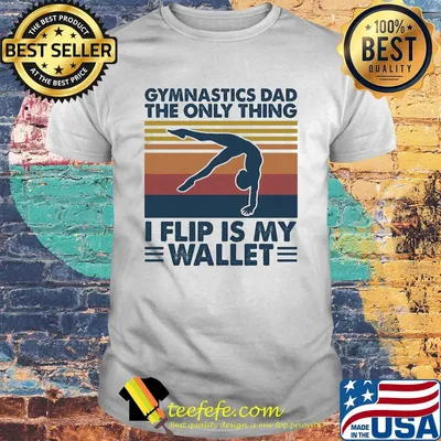 Gymnastics dad the only thing I flip is my wallet vintage shirt