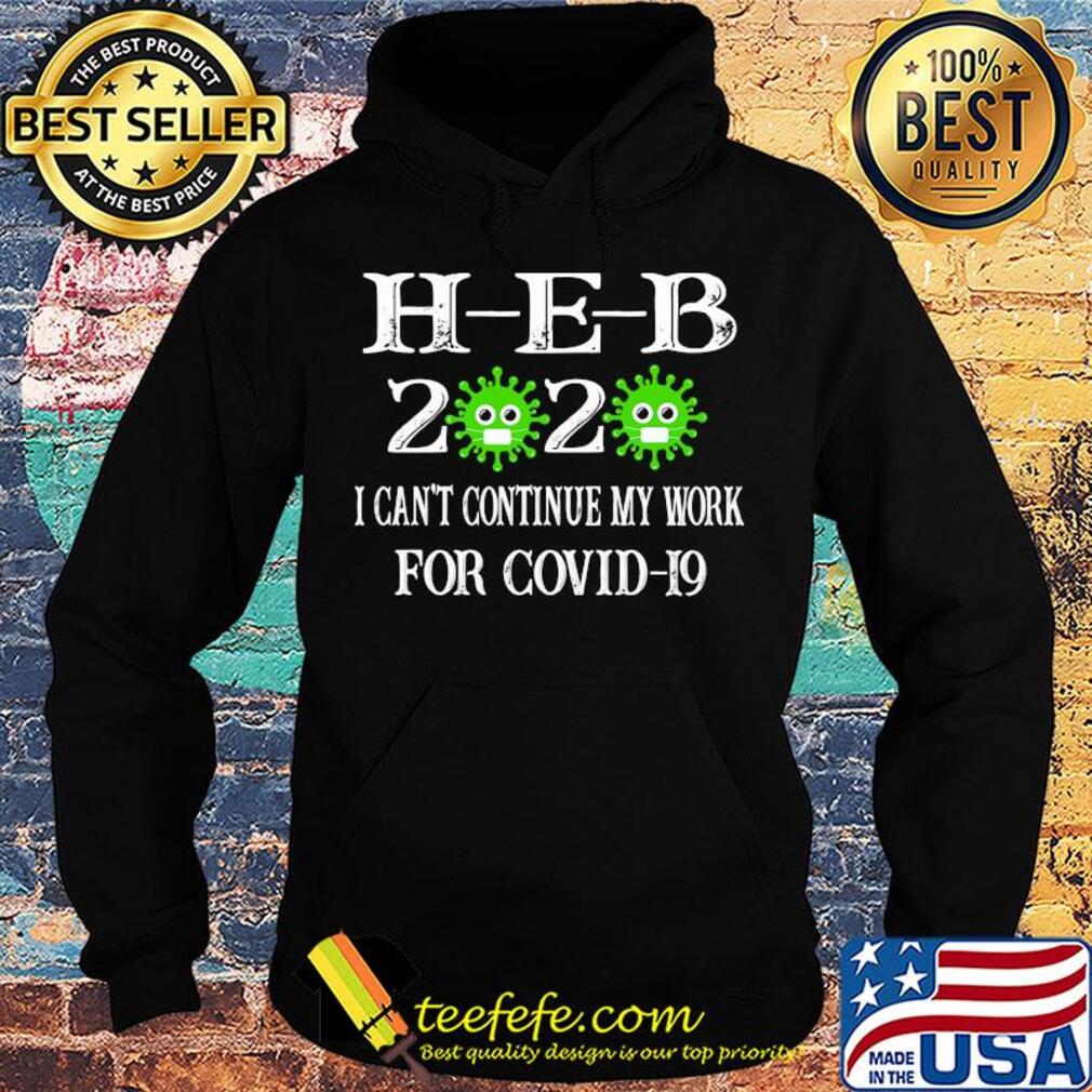 H-E-B 2020 mask I can't continue my work for covid-19 s Hoodie H-E-B 2020 mask I can't continue my work for covid-19 s Hoodie
