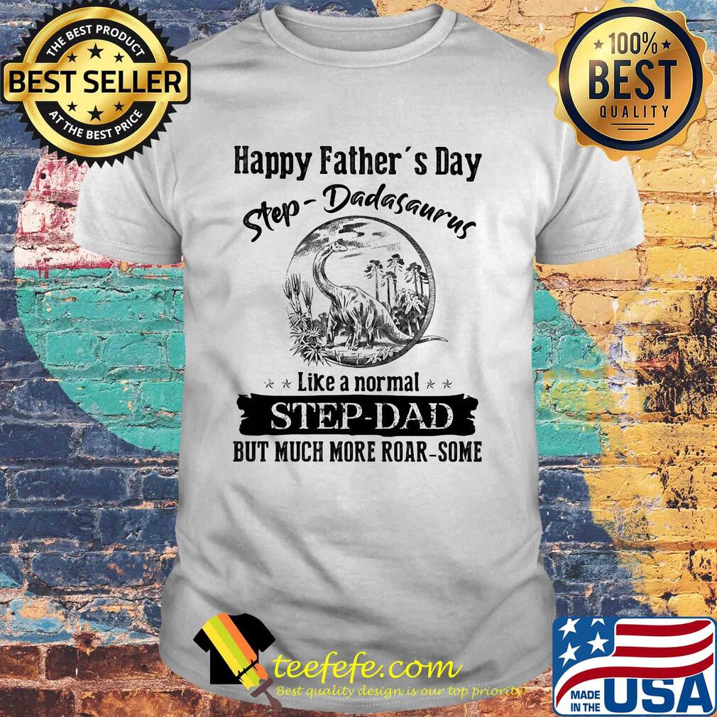 Happy father's day step dadasaurus like a normal step dad shirt