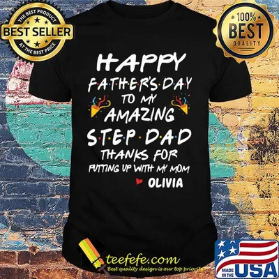 Happy fathers day to my amazing step dad thanks for putting up with my mom olivia shirt