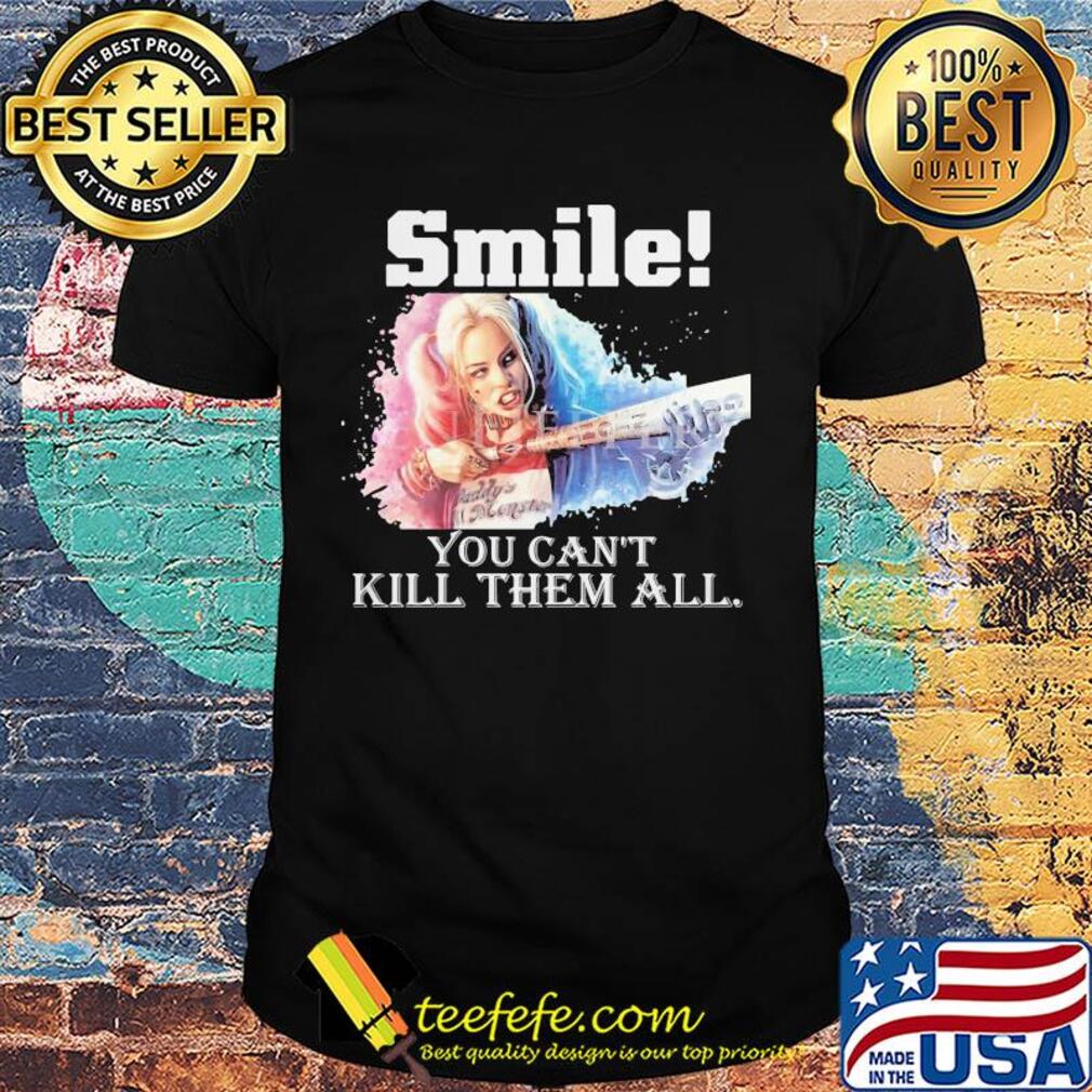 Harley quinn smile you can't kill them all shirt